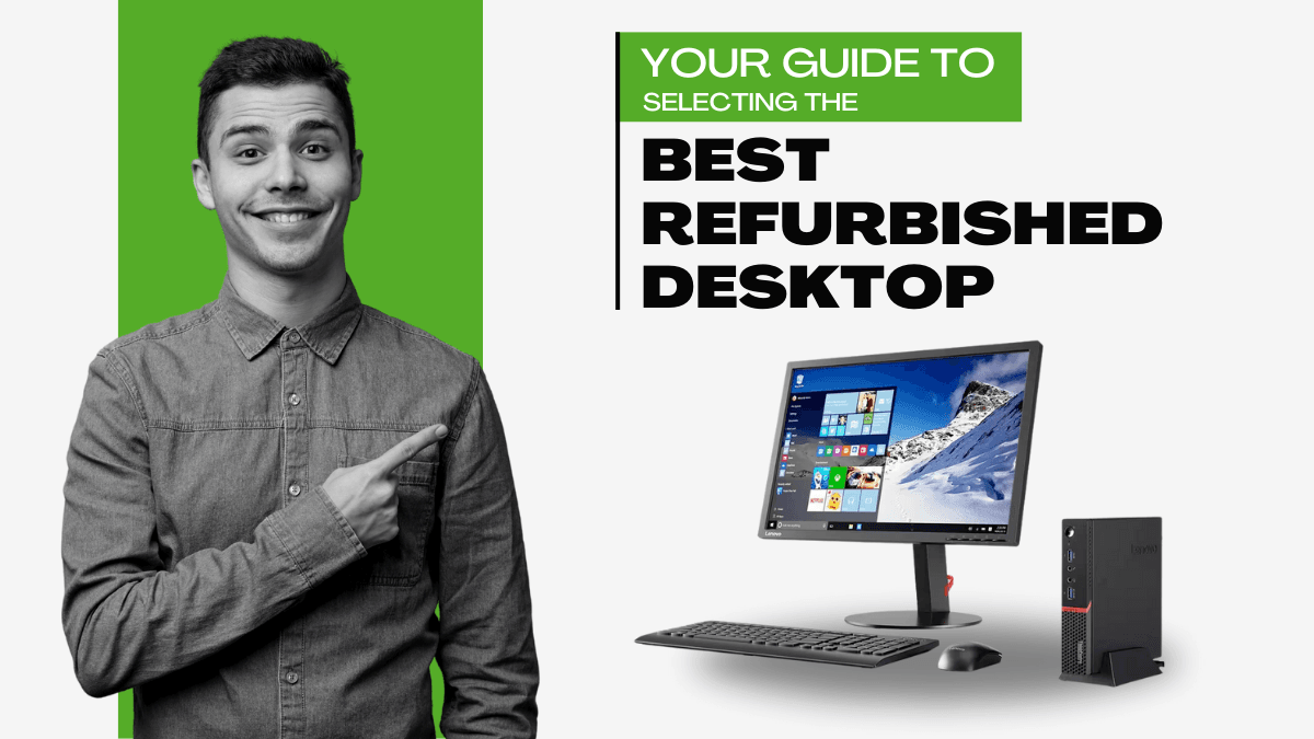 How to Choose the Right Refurbished Desktop for Your Needs?
