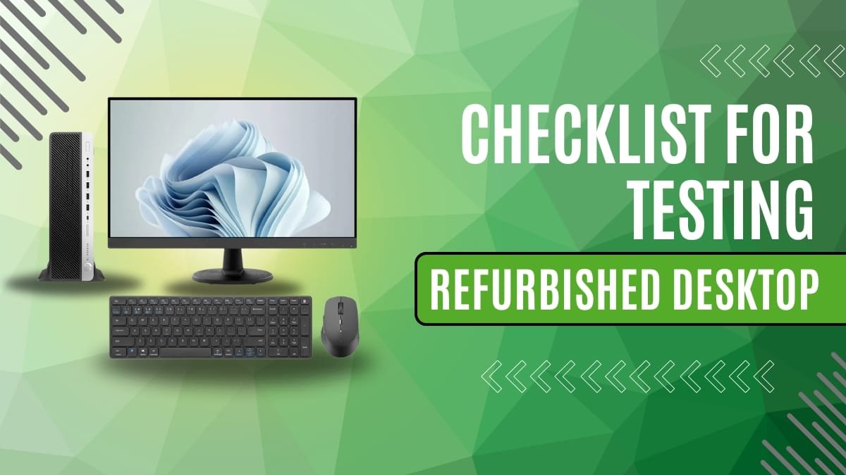 How to Test Refurbished Desktops – A Complete Quality Checklist